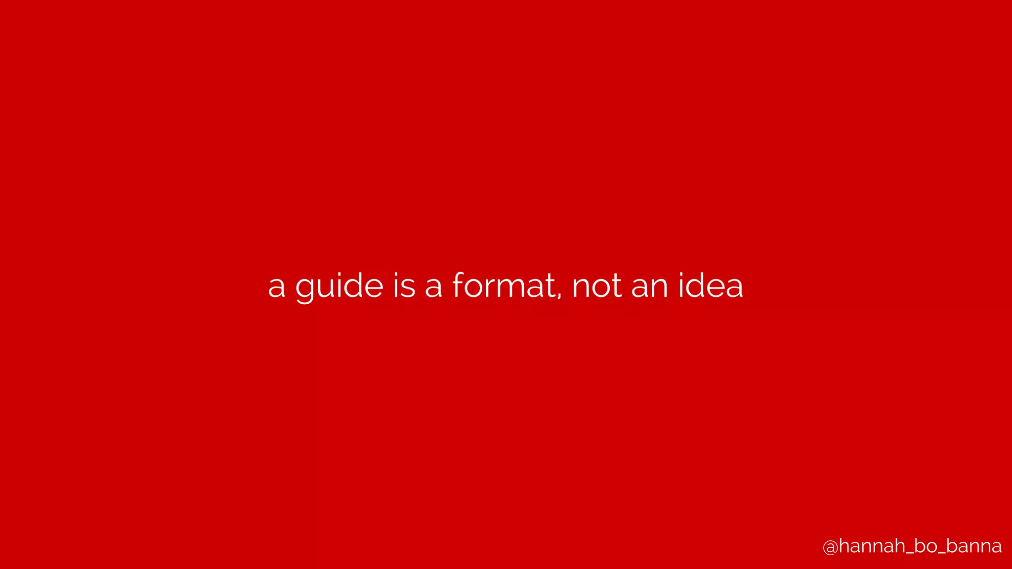 @hannah_bo_banna
a guide is a format, not an idea
 
