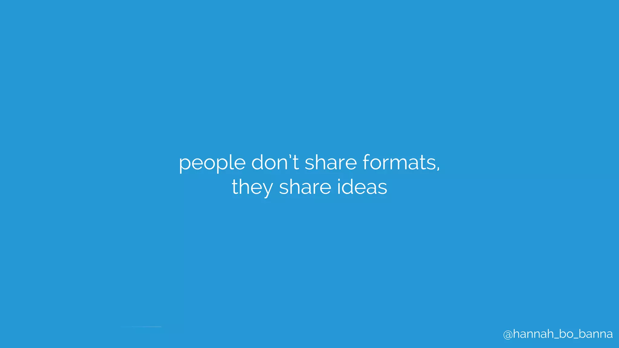 @hannah_bo_banna
people don’t share formats,
they share ideas
 