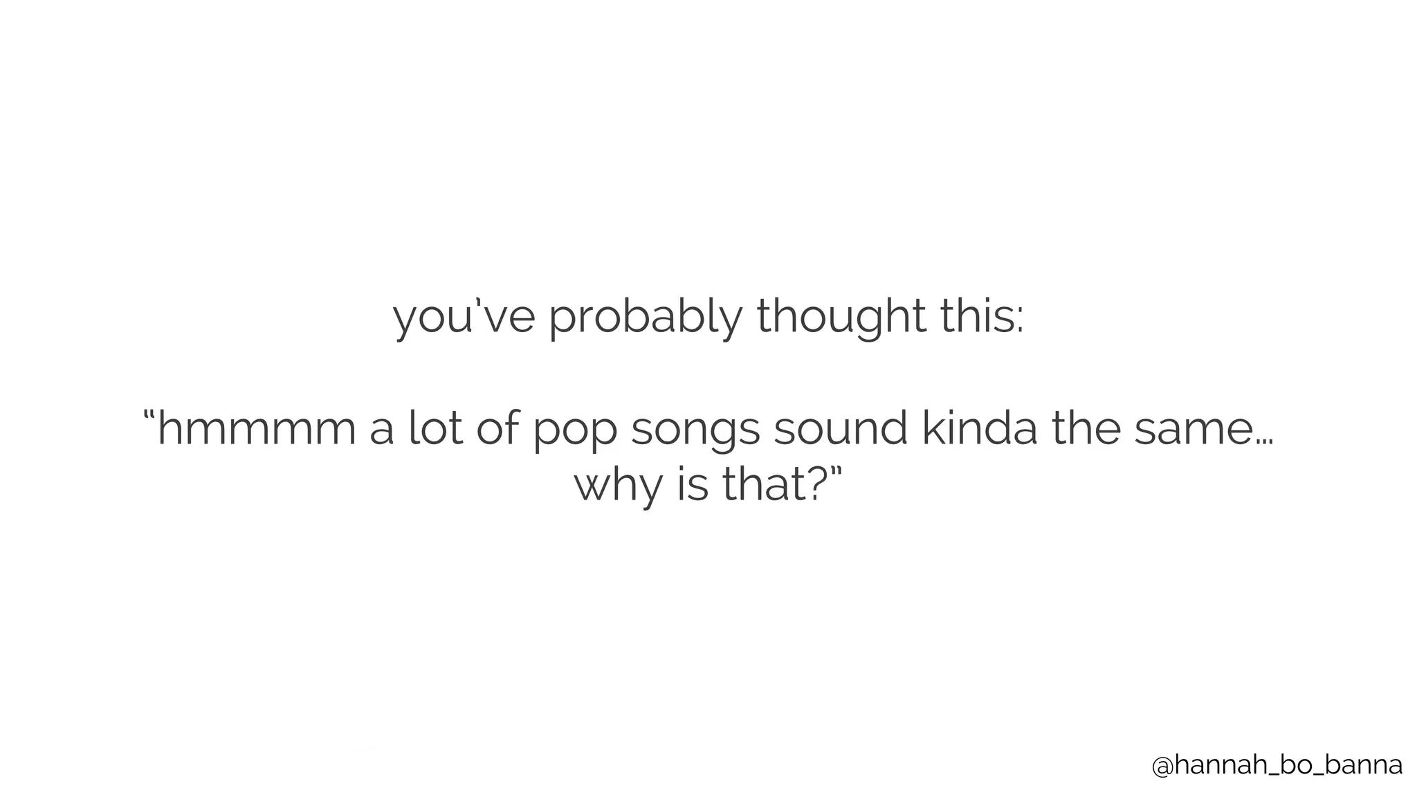 @hannah_bo_banna
you’ve probably thought this:
“hmmmm a lot of pop songs sound kinda the same…
why is that?”
 