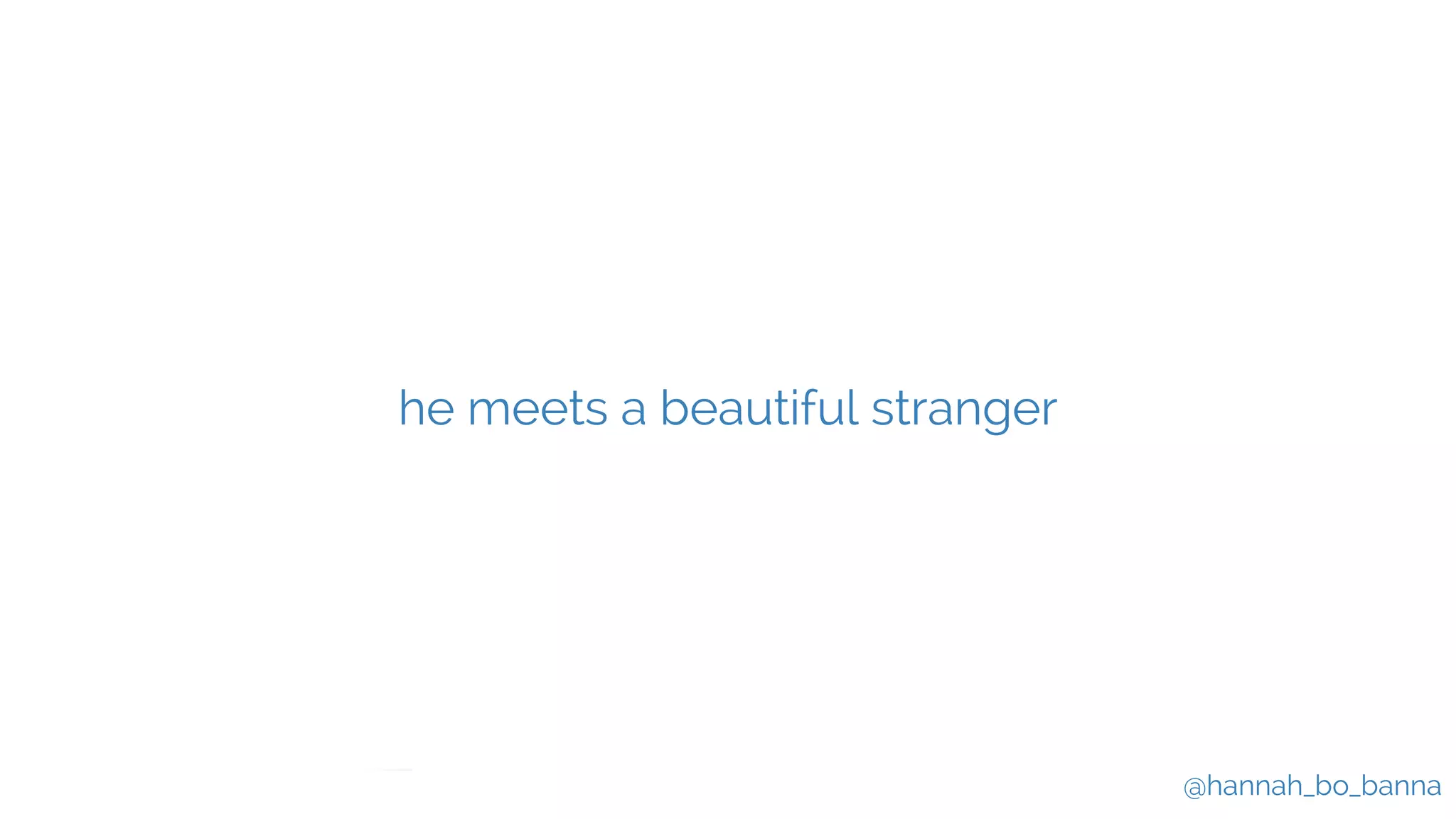 @hannah_bo_banna
he meets a beautiful stranger
 