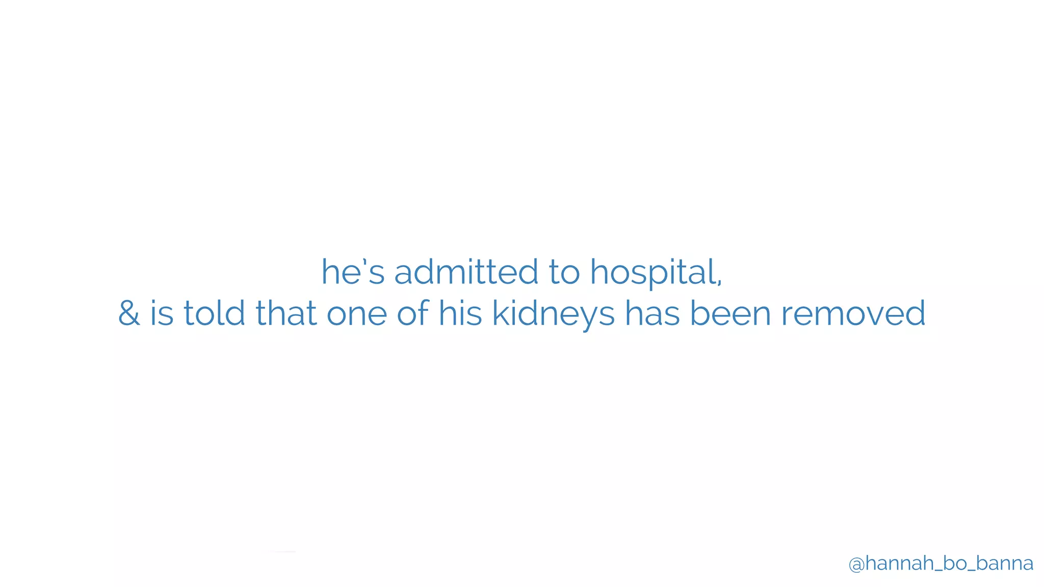 @hannah_bo_banna
he’s admitted to hospital,
& is told that one of his kidneys has been removed
 