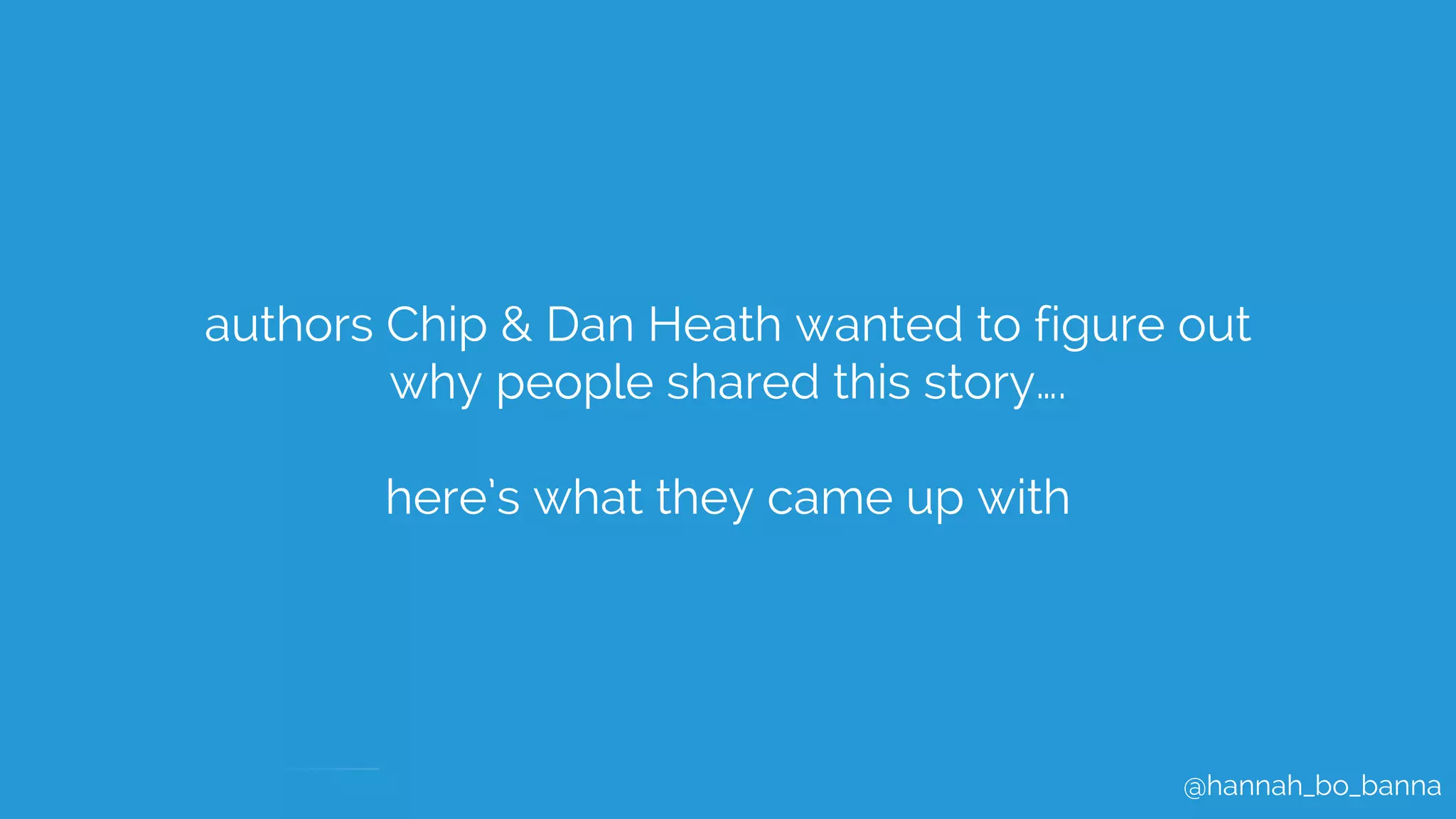 @hannah_bo_banna
authors Chip & Dan Heath wanted to figure out
why people shared this story….
here’s what they came up with
 