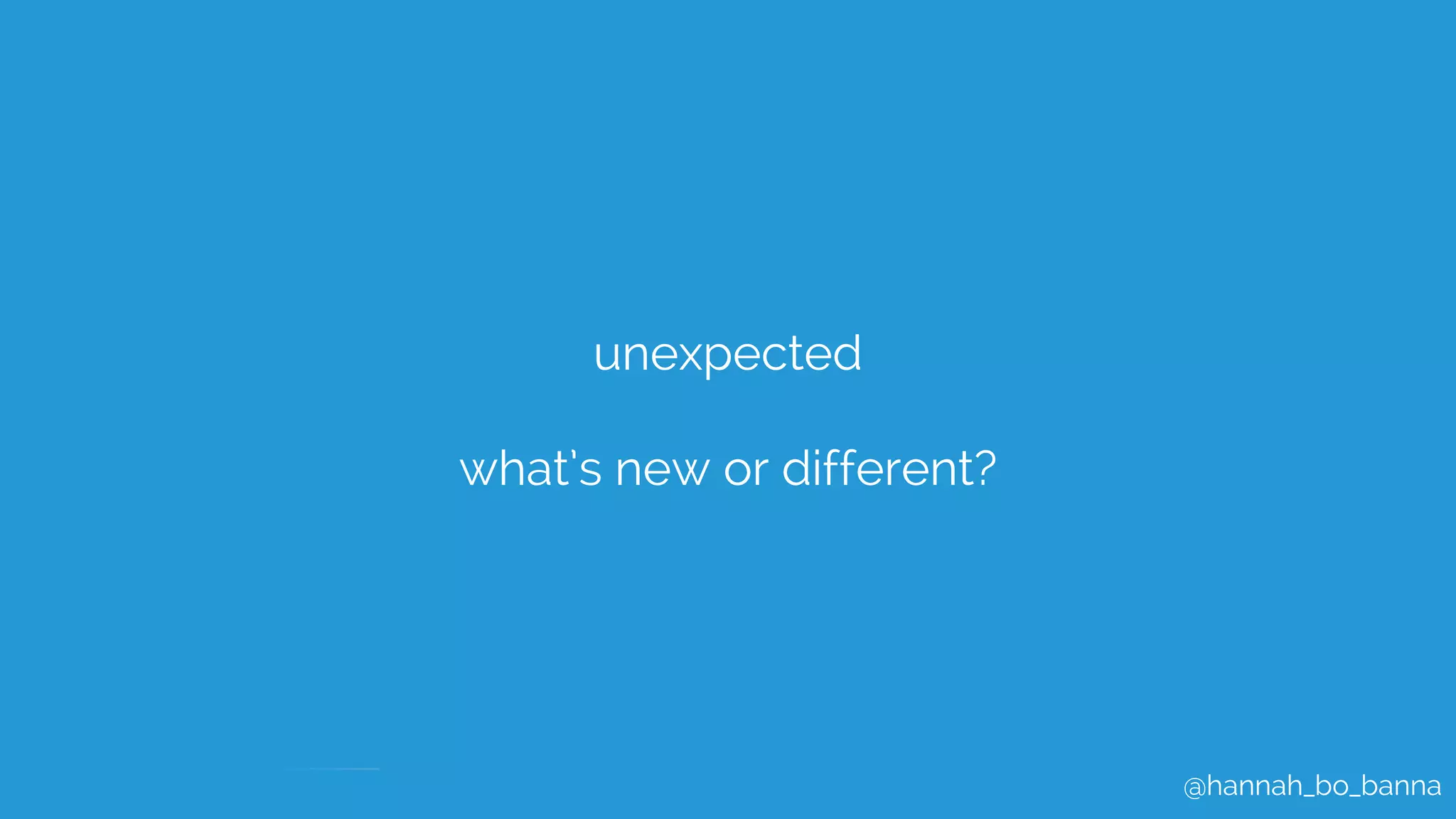 @hannah_bo_banna
unexpected
what’s new or different?
 