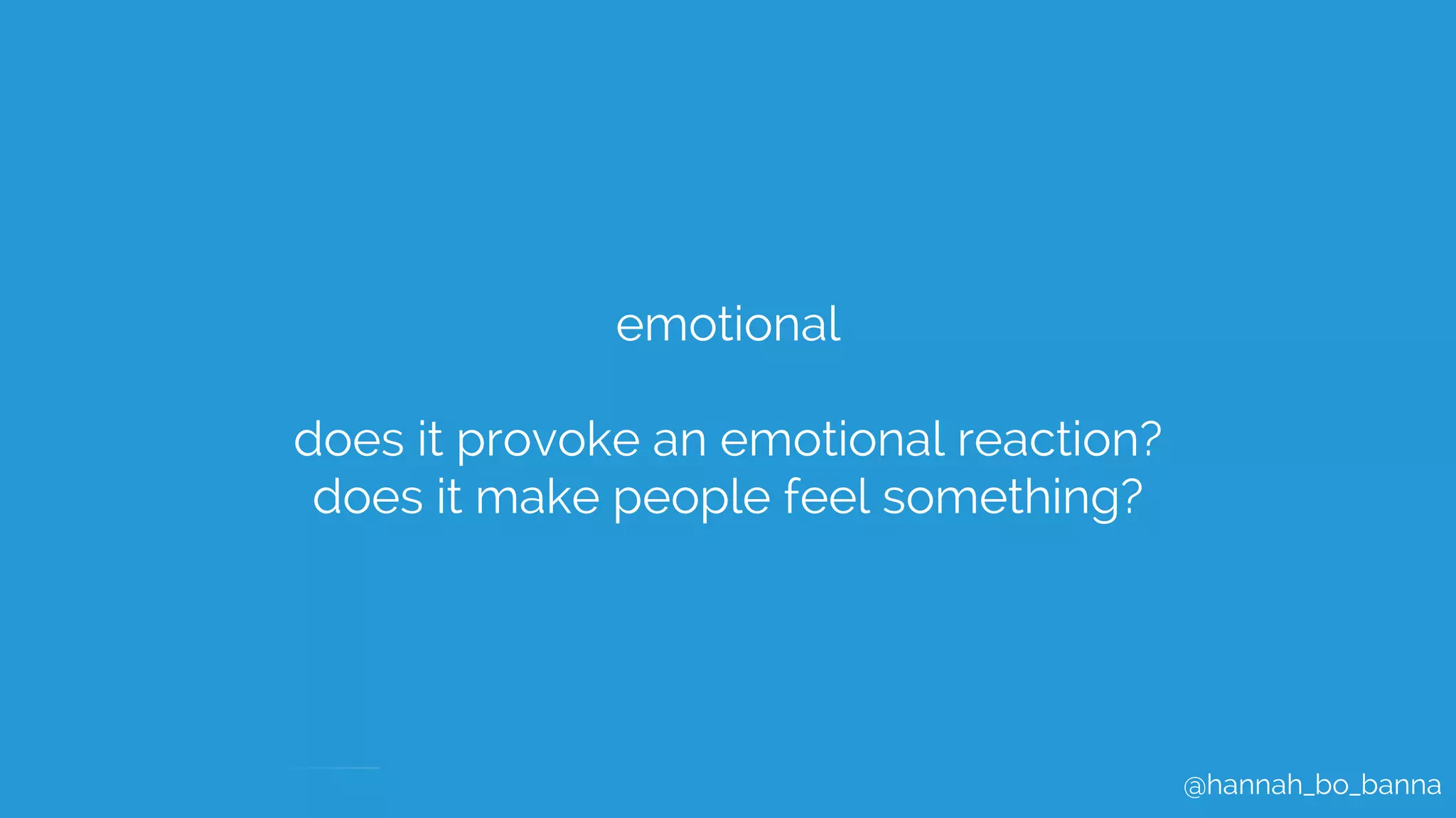 @hannah_bo_banna
emotional
does it provoke an emotional reaction?
does it make people feel something?
 