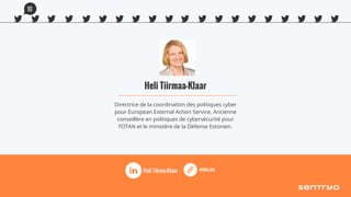 Heli Tiirmaa-Klaar
Directrice de la coordination des politiques cyber
pour European External Action Service. Ancienne
conseillère en politiques de cybersécurité pour
l’OTAN et le ministère de la Défense Estonien.
eeas.euHeli Tiirma-Klaar
10
 