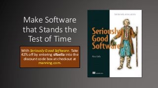 Make Software
that Stands the
Test of Time
With Seriously Good Software. Take
42% off by entering slfaella into the
discount code box at checkout at
manning.com.
 