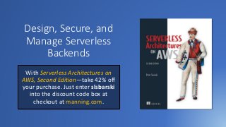 Design, Secure, and
Manage Serverless
Backends
With Serverless Architectures on
AWS, Second Edition—take 42% off
your purchase. Just enter slsbarski
into the discount code box at
checkout at manning.com.
 