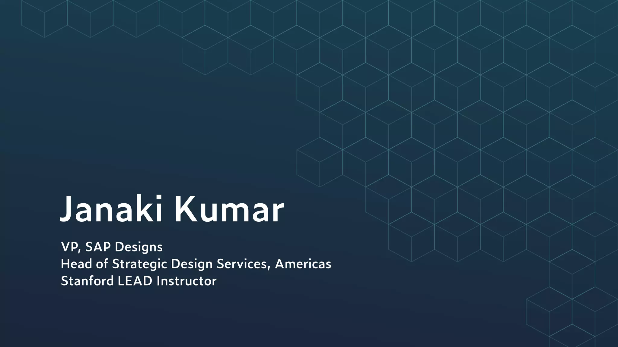 Janaki Kumar
VP, SAP Designs 
Head of Strategic Design Services, Americas
Stanford LEAD Instructor
 