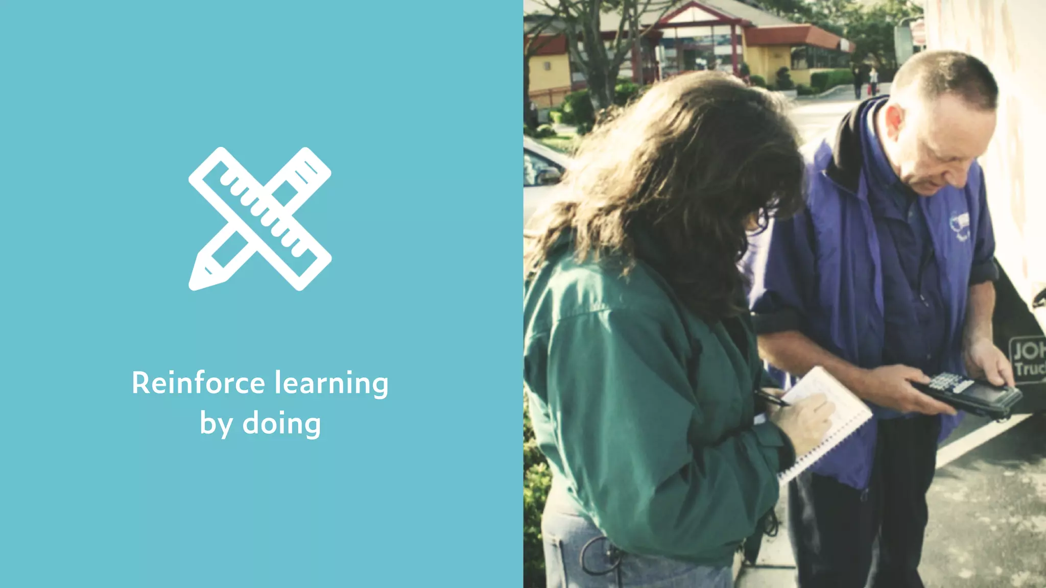 Reinforce learning  
by doing
 