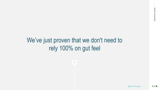 MAKINGHEADLINES
We’ve just proven that we don't need to
rely 100% on gut feel
@shannonmcguirk_
 