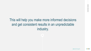 MAKINGHEADLINES
This will help you make more informed decisions
and get consistent results in an unpredictable
industry.
@shannonmcguirk_
 