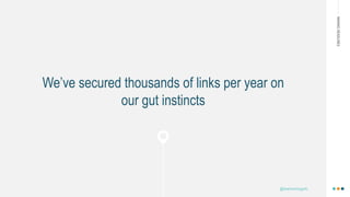 MAKINGHEADLINES
We’ve secured thousands of links per year on
our gut instincts
@shannonmcguirk_
 