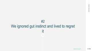 MAKINGHEADLINES
#2
We ignored gut instinct and lived to regret
it
@shannonmcguirk_
 