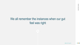 MAKINGHEADLINES
We all remember the instances when our gut
feel was right
@shannonmcguirk_
 