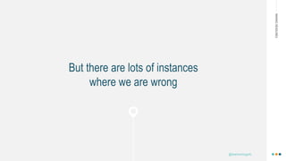 MAKINGHEADLINES
But there are lots of instances
where we are wrong
@shannonmcguirk_
 