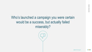 MAKINGHEADLINES
Who’s launched a campaign you were certain
would be a success, but actually failed
miserably?
@shannonmcguirk_
 