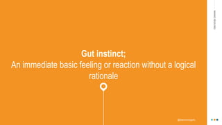 MAKINGHEADLINES
Gut instinct;
An immediate basic feeling or reaction without a logical
rationale
@shannonmcguirk_
 