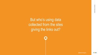 MAKINGHEADLINES
But who’s using data
collected from the sites
giving the links out?
@shannonmcguirk_
 