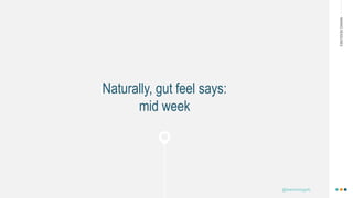 MAKINGHEADLINES
Naturally, gut feel says:
mid week
@shannonmcguirk_
 