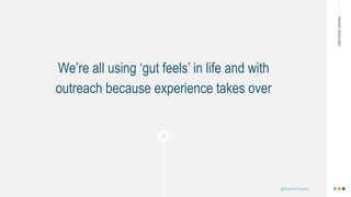 MAKINGHEADLINES
We’re all using ‘gut feels’ in life and with
outreach because experience takes over
@shannonmcguirk_
 