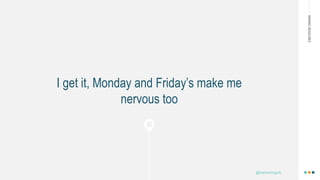 MAKINGHEADLINES
I get it, Monday and Friday’s make me
nervous too
@shannonmcguirk_
 