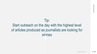MAKINGHEADLINES
Tip:
Start outreach on the day with the highest level
of articles produced as journalists are looking for
stories
@shannonmcguirk_
 