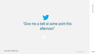 =
MAKINGHEADLINES
@shannonmcguirk_
“Give me a bell at some point this
afternoon”
Journalist, MailOnline
 