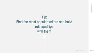 MAKINGHEADLINES
Tip:
Find the most popular writers and build
relationships
with them
@shannonmcguirk_
 