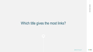 MAKINGHEADLINES
Which title gives the most links?
@shannonmcguirk_
 