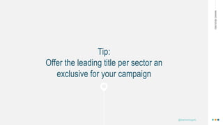 MAKINGHEADLINES
Tip:
Offer the leading title per sector an
exclusive for your campaign
@shannonmcguirk_
 