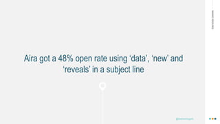 MAKINGHEADLINES
Aira got a 48% open rate using ‘data’, ‘new’ and
‘reveals’ in a subject line
@shannonmcguirk_
 