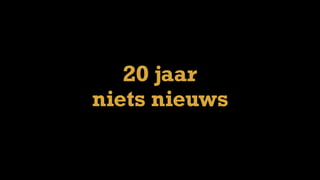 20 jaar
niets nieuws
 