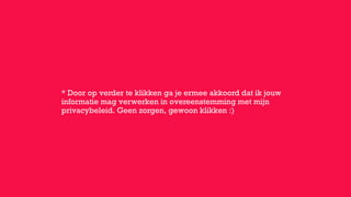 * Door op verder te klikken ga je ermee akkoord dat ik jouw
informatie mag verwerken in overeenstemming met mijn
privacybeleid. Geen zorgen, gewoon klikken :)
 