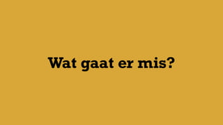 Wat gaat er mis?
 