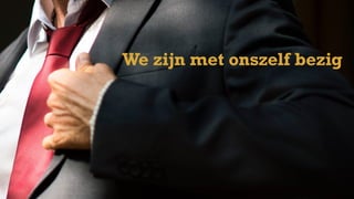We zijn met onszelf bezig
 