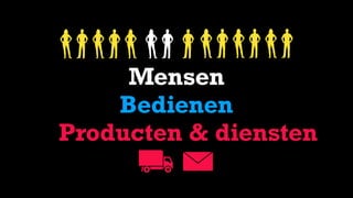Mensen
Producten & diensten
Bedienen
 