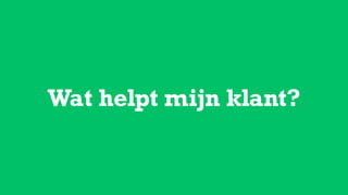 Wat helpt mijn klant?
 