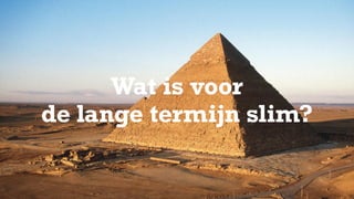 Wat is voor
de lange termijn slim?
 
