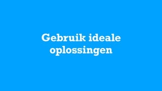 Gebruik ideale
oplossingen
 
