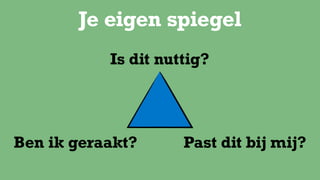 Past dit bij mij?Ben ik geraakt?
Is dit nuttig?
Je eigen spiegel
 