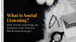 What is Social
Listening?
How Social Listening can
improve your Content
Marketing Strategy?
apollineadiju.com
 