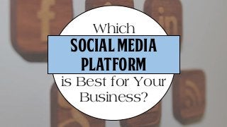 Which Social Media Platform is Best for Your Business?  