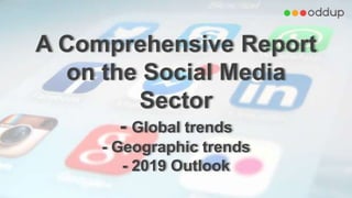 A Comprehensive Report
on the Social Media
Sector
- Global trends
- Geographic trends
- 2019 Outlook
 