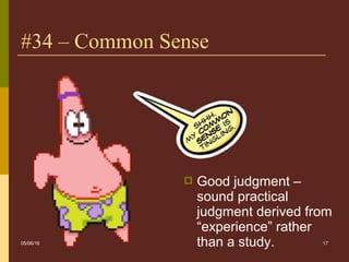 17
#34 – Common Sense
05/06/16
 Good judgment –
sound practical
judgment derived from
“experience” rather
than a study.
 