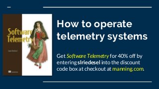 How to operate
telemetry systems
Get Software Telemetry for 40% off by
entering slriedesel into the discount
code box at checkout at manning.com.
 