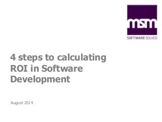 4 steps to calculating 
ROI in Software 
Development 
August 2014 
 