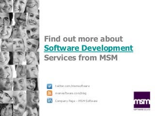 Find out more about 
Software Development 
Services from MSM 
twitter.com/msmsoftware 
msmsoftware.com/blog 
Company Page ...