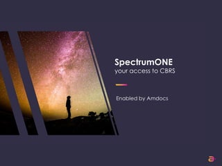 SpectrumONE
your access to CBRS
Enabled by Amdocs
 