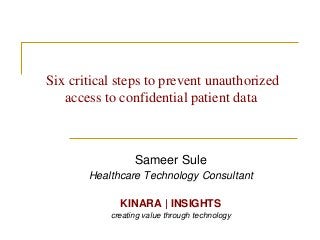 Six critical steps to prevent unauthorized
access to confidential patient data

Sameer Sule
Healthcare Technology Consultant
KINARA | INSIGHTS
creating value through technology

 