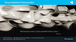 Musculoskeletal Masqueraders
‘Behind every mask is a face and behind that a story…’
#therapyexpo
Marty Rubin
 